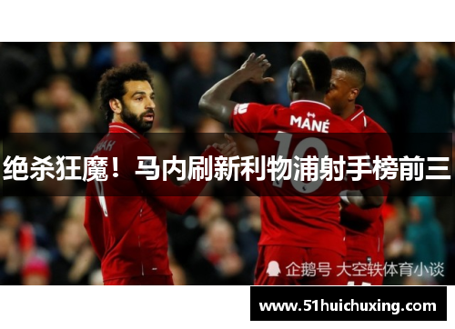绝杀狂魔！马内刷新利物浦射手榜前三